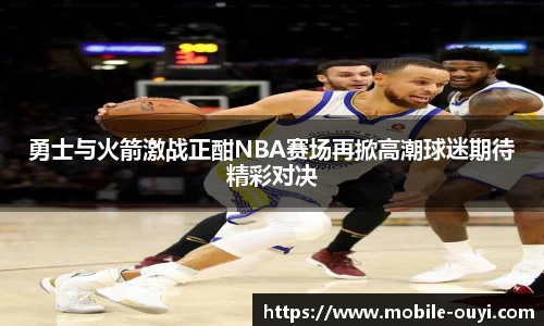 勇士与火箭激战正酣NBA赛场再掀高潮球迷期待精彩对决